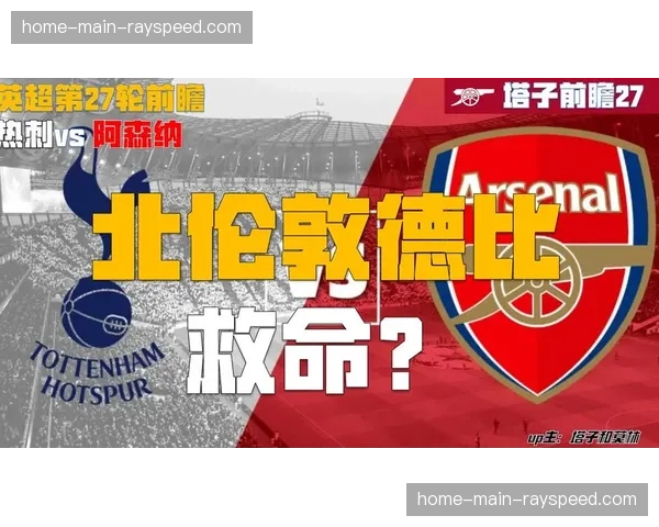 北伦敦德比前瞻：阿森纳与热刺的争四关键战